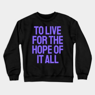 To Live For The Hope Of It All Crewneck Sweatshirt